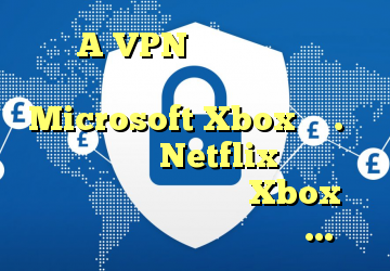 VPN در Xbox: همچنین بدون کامپیوتر امکان پذیر است