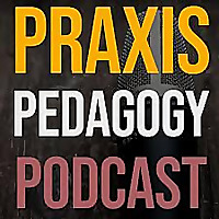 Praxis Pedagogy Podcast